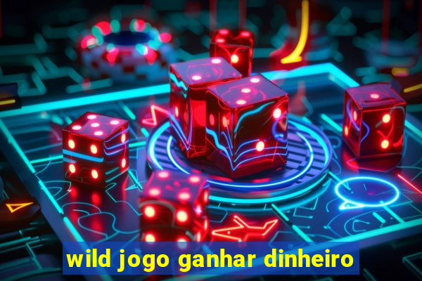 wild jogo ganhar dinheiro